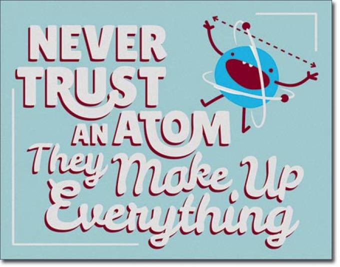 Tin Sign, Never Trust an Atom